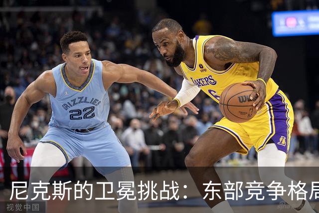 尼克斯的卫冕挑战：东部竞争格局的全新篇章